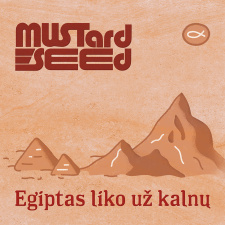 Mustard Seed "Egiptas liko už kalnų" 